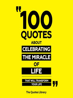 cover image of 100 Quotes About Celebrating the Miracle of Life--That Will Transform Your Life